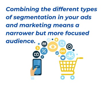 combining the different types of customer segmentation in your ads and marketing mean a narrower but more focused audience - psychographic segmentation in marketing